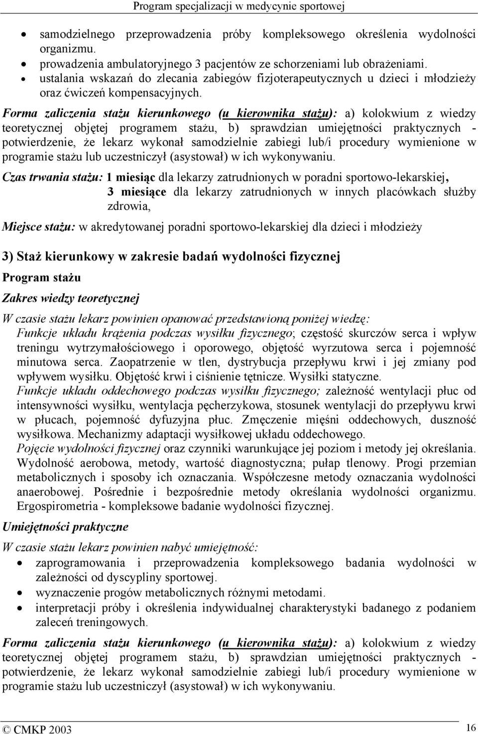 Forma zaliczenia stażu kierunkowego (u kierownika stażu): a) kolokwium z wiedzy teoretycznej objętej programem stażu, b) sprawdzian umiejętności praktycznych - potwierdzenie, że lekarz wykonał