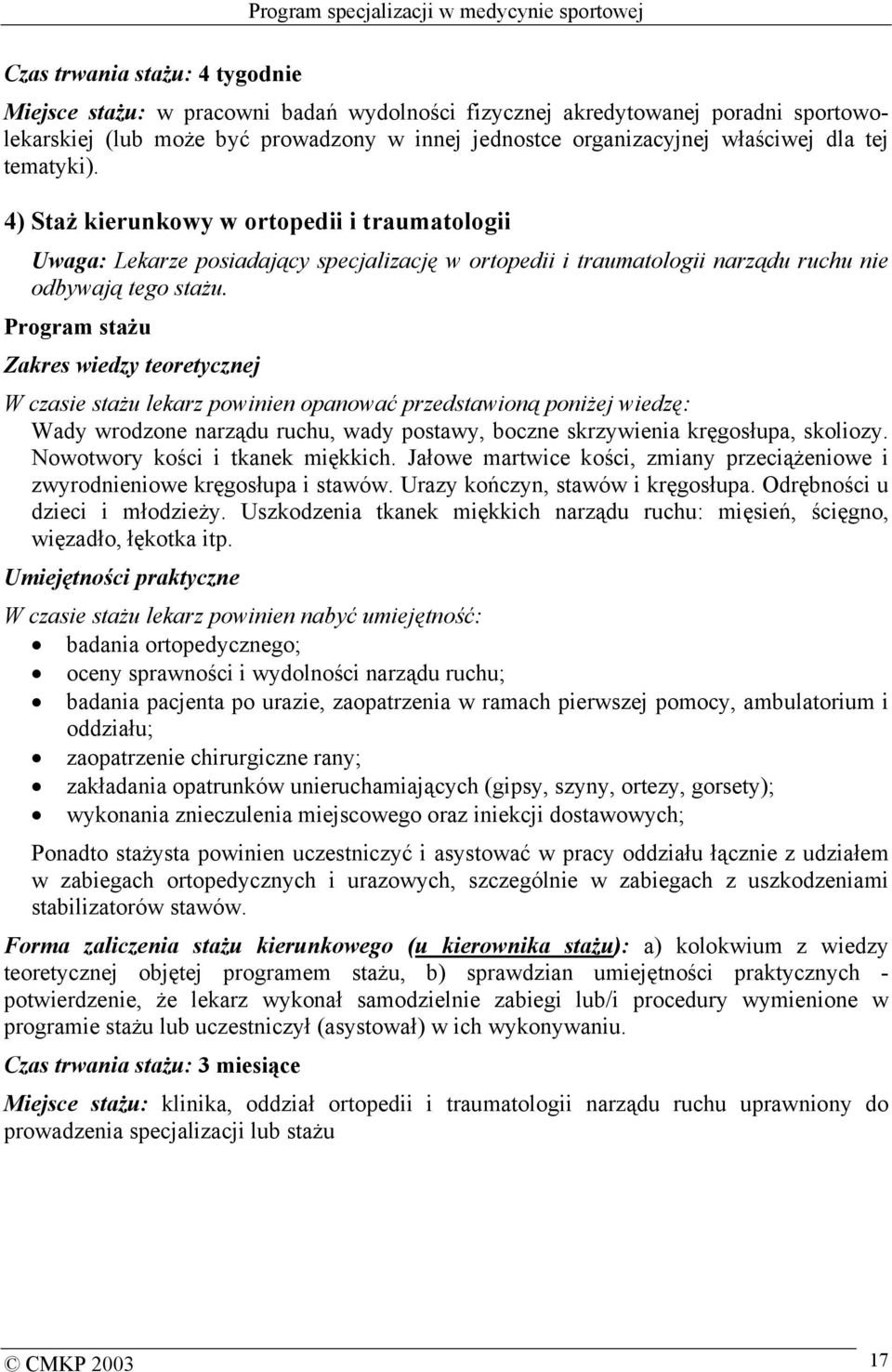 Program stażu Zakres wiedzy teoretycznej W czasie stażu lekarz powinien opanować przedstawioną poniżej wiedzę: Wady wrodzone narządu ruchu, wady postawy, boczne skrzywienia kręgosłupa, skoliozy.