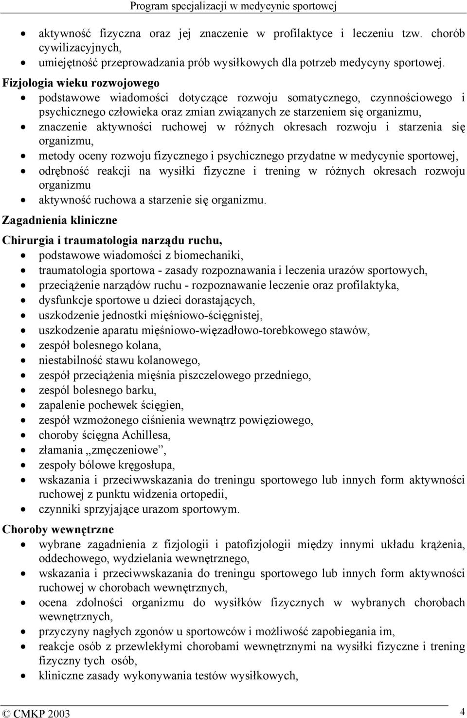 ruchowej w różnych okresach rozwoju i starzenia się organizmu, metody oceny rozwoju fizycznego i psychicznego przydatne w medycynie sportowej, odrębność reakcji na wysiłki fizyczne i trening w