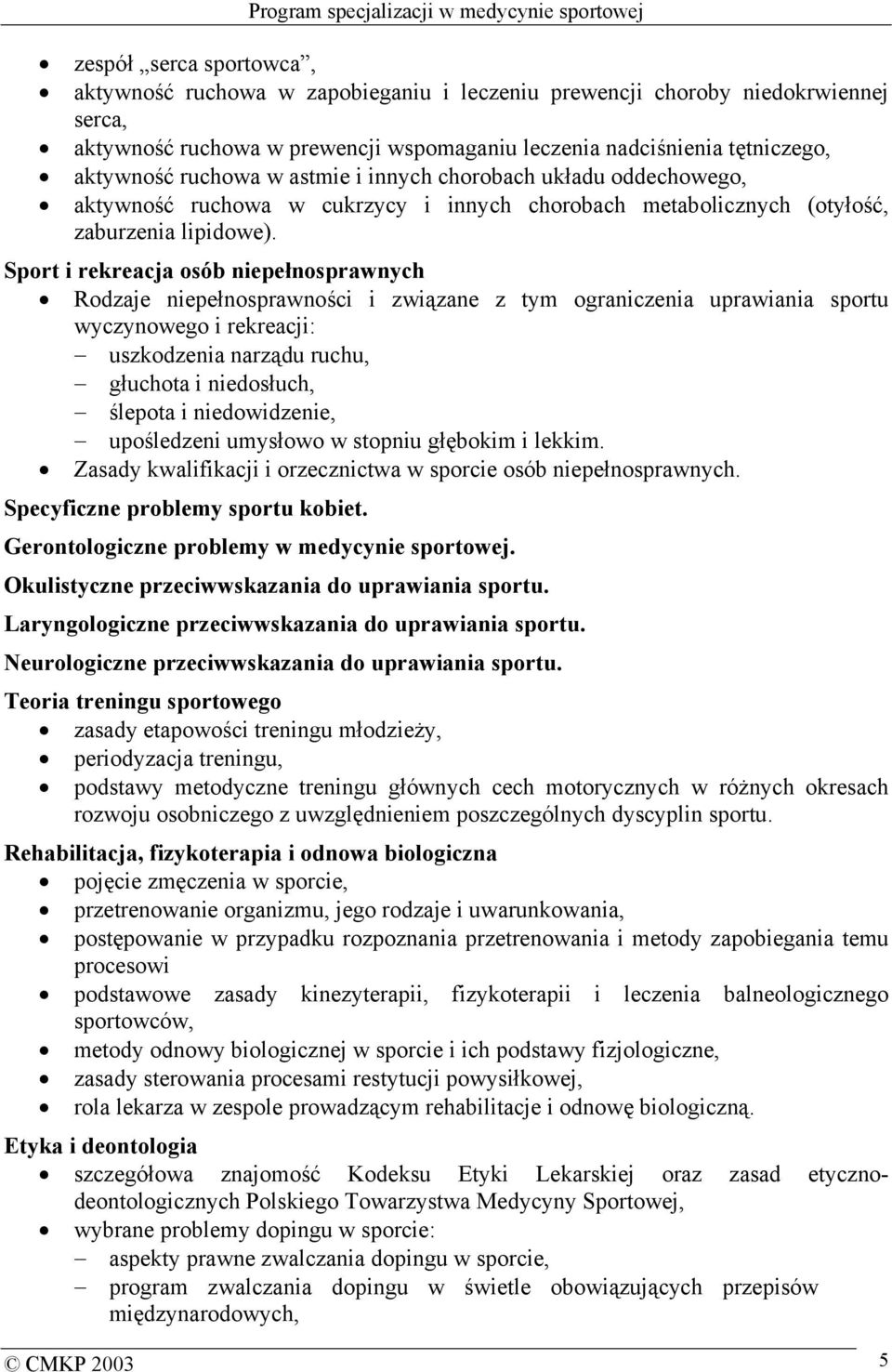 Sport i rekreacja osób niepełnosprawnych Rodzaje niepełnosprawności i związane z tym ograniczenia uprawiania sportu wyczynowego i rekreacji: uszkodzenia narządu ruchu, głuchota i niedosłuch, ślepota