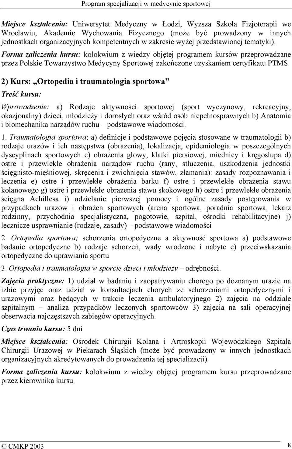 Forma zaliczenia kursu: kolokwium z wiedzy objętej programem kursów przeprowadzane przez Polskie Towarzystwo Medycyny Sportowej zakończone uzyskaniem certyfikatu PTMS 2) Kurs: Ortopedia i