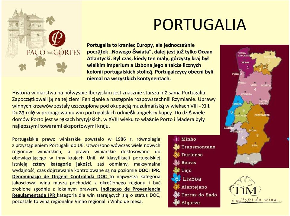 Historia winiarstwa na półwyspie Iberyjskim jest znacznie starsza niżsama Portugalia. Zapoczątkowali jąna tej ziemi Fenicjanie a następnie rozpowszechnili Rzymianie.