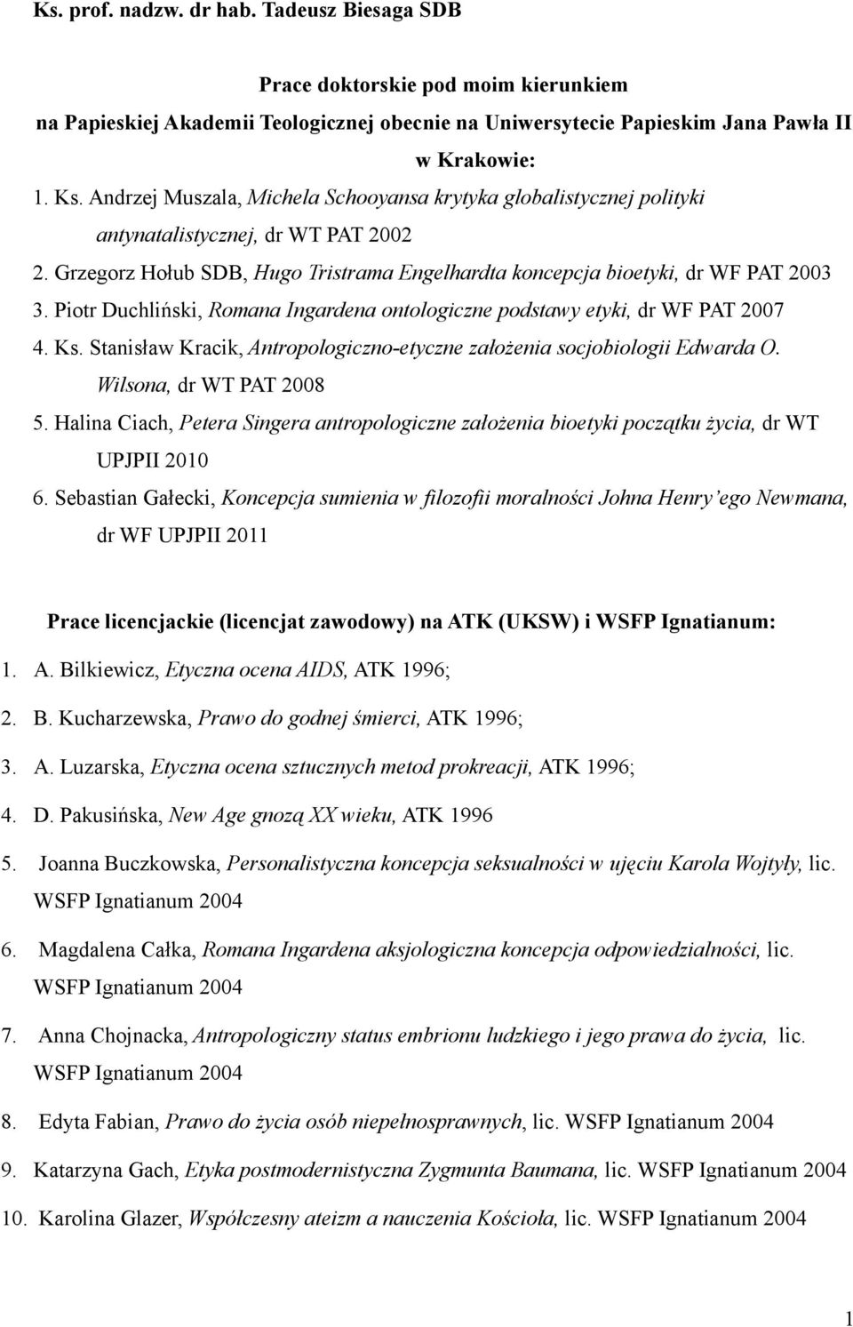 Piotr Duchliński, Romana Ingardena ontologiczne podstawy etyki, dr WF PAT 2007 4. Ks. Stanisław Kracik, Antropologiczno-etyczne założenia socjobiologii Edwarda O. Wilsona, dr WT PAT 2008 5.