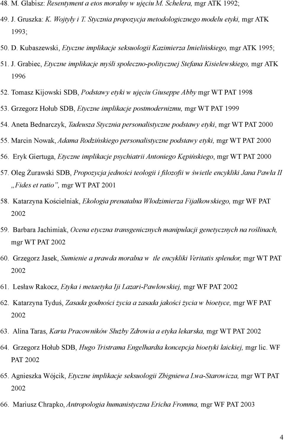 Tomasz Kijowski SDB, Podstawy etyki w ujęciu Giuseppe Abby mgr WT PAT 1998 53. Grzegorz Hołub SDB, Etyczne implikacje postmodernizmu, mgr WT PAT 1999 54.