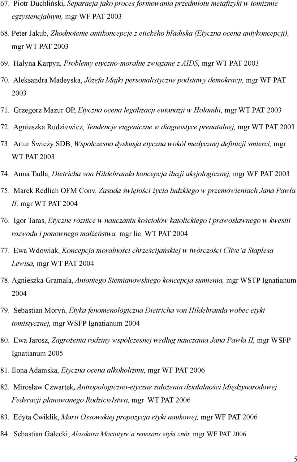 Aleksandra Madeyska, Józefa Majki personalistyczne podstawy demokracji, mgr WF PAT 2003 71. Grzegorz Mazur OP, Etyczna ocena legalizacji eutanazji w Holandii, mgr WT PAT 2003 72.