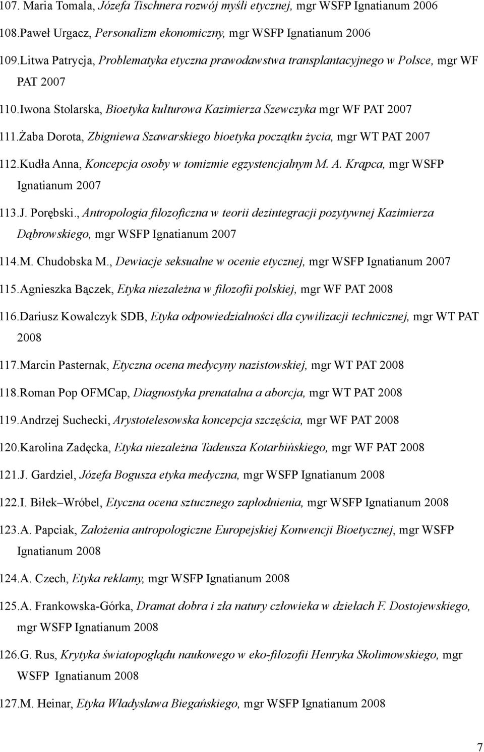 Żaba Dorota, Zbigniewa Szawarskiego bioetyka początku życia, mgr WT PAT 2007 112.Kudła Anna, Koncepcja osoby w tomizmie egzystencjalnym M. A. Krąpca, mgr WSFP Ignatianum 2007 113.J. Porębski.