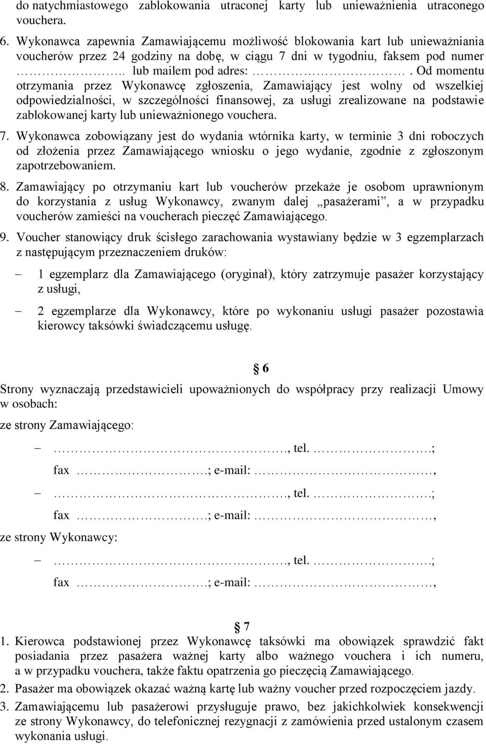 Od momentu otrzymania przez Wykonawcę zgłoszenia, Zamawiający jest wolny od wszelkiej odpowiedzialności, w szczególności finansowej, za usługi zrealizowane na podstawie zablokowanej karty lub