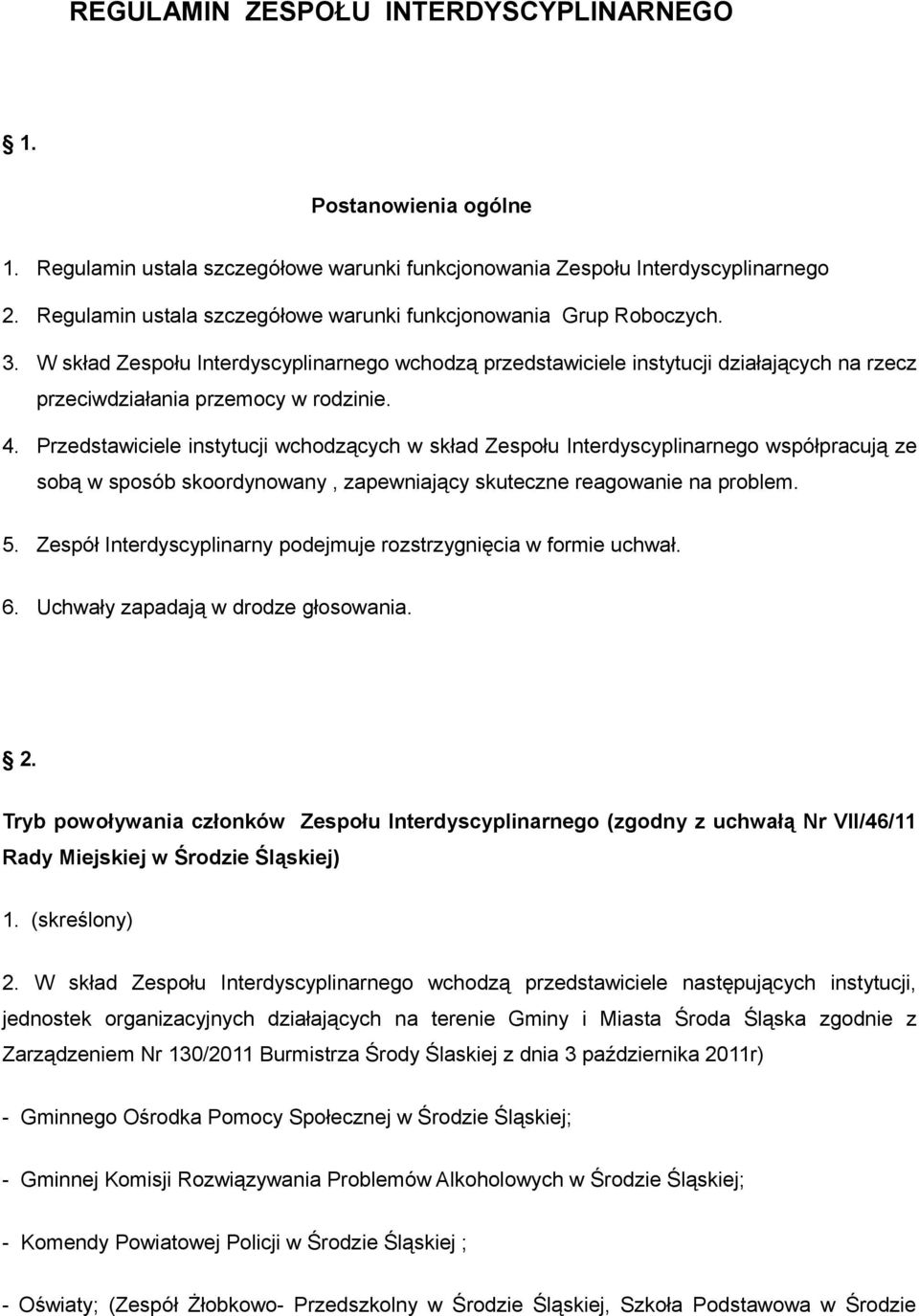 W skład Zespołu Interdyscyplinarnego wchodzą przedstawiciele instytucji działających na rzecz przeciwdziałania przemocy w rodzinie. 4.