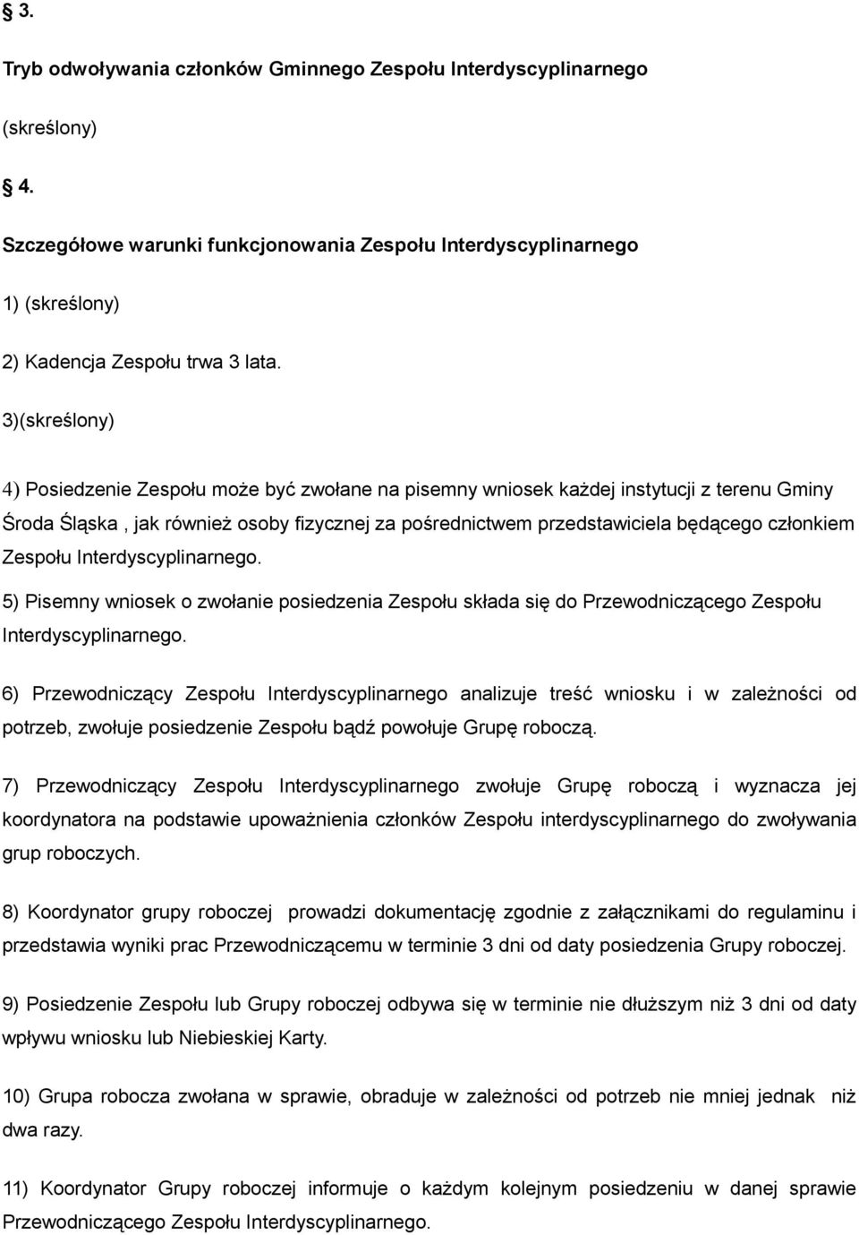 Zespołu Interdyscyplinarnego. 5) Pisemny wniosek o zwołanie posiedzenia Zespołu składa się do Przewodniczącego Zespołu Interdyscyplinarnego.