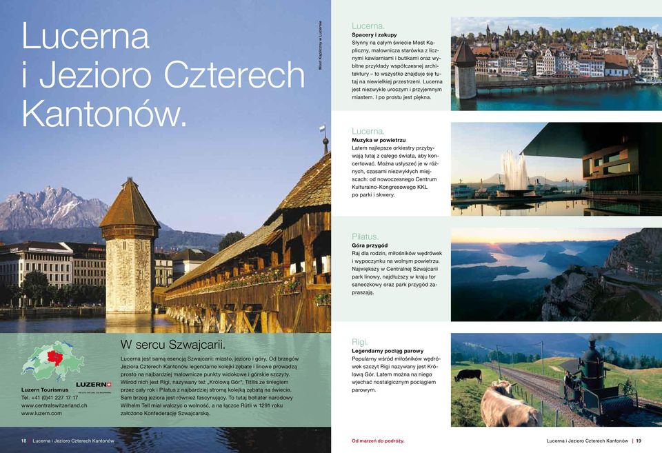 niewielkiej przestrzeni. Lucerna jest niezwykle uroczym i przyjemnym miastem. I po prostu jest piękna. Lucerna. Muzyka w powietrzu Latem najlepsze orkiestry przybywają tutaj z całego świata, aby koncertować.
