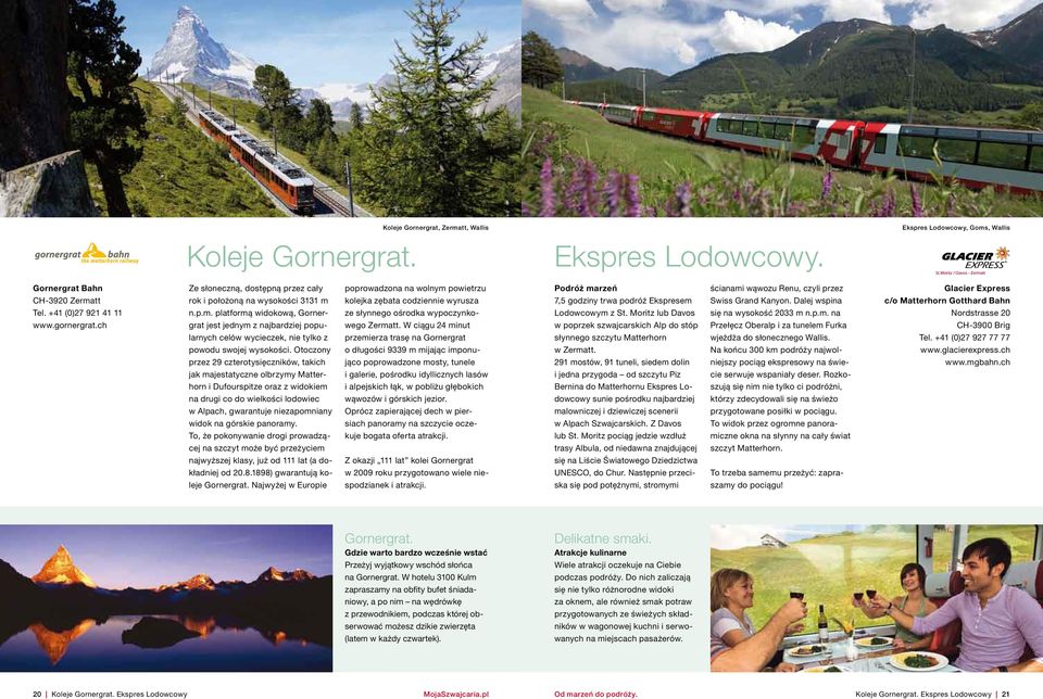 i położoną na wysokości 3131 m kolejka zębata codziennie wyrusza 7,5 godziny trwa podróż Ekspresem Swiss Grand Kanyon. Dalej wspina c/o Matterhorn Gotthard Bahn Tel. +41 (0)27 921 41 11 n.p.m. platformą widokową, Gorner- ze słynnego ośrodka wypoczynko- Lodowcowym z St.