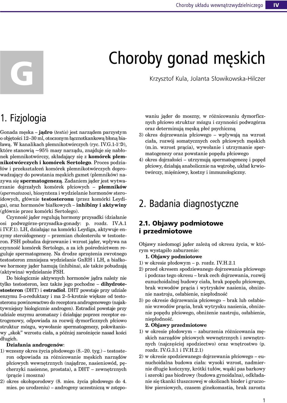 Proces podziałów i przekształceń komórek plemnikotwórczych doprowadzający do powstania męskich gamet (plemników) nazywa się spermatogenezą.
