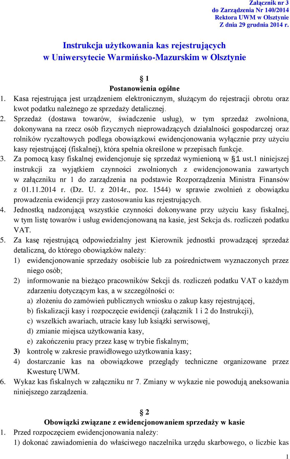 Kasa rejestrująca jest urządzeniem elektronicznym, służącym do rejestracji obrotu oraz kwot podatku należnego ze sprzedaży detalicznej. 2.