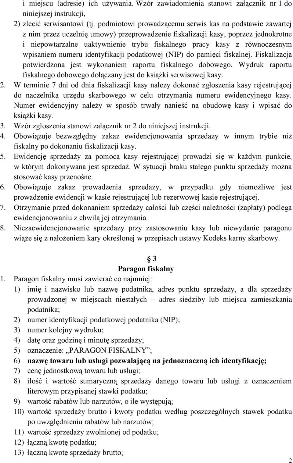 równoczesnym wpisaniem numeru identyfikacji podatkowej (NIP) do pamięci fiskalnej. Fiskalizacja potwierdzona jest wykonaniem raportu fiskalnego dobowego.