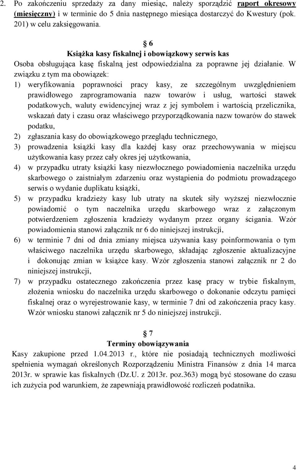 W związku z tym ma obowiązek: 1) weryfikowania poprawności pracy kasy, ze szczególnym uwzględnieniem prawidłowego zaprogramowania nazw towarów i usług, wartości stawek podatkowych, waluty
