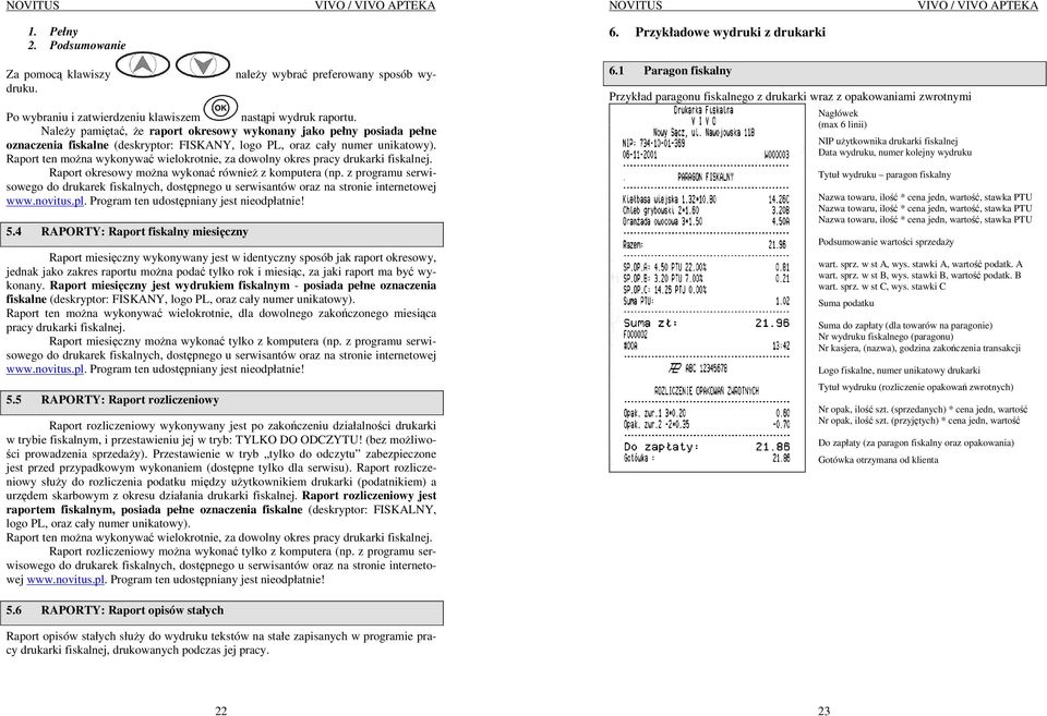 Raport ten moŝna wykonywać wielokrotnie, za dowolny okres pracy drukarki fiskalnej. Raport okresowy moŝna wykonać równieŝ z komputera (np.