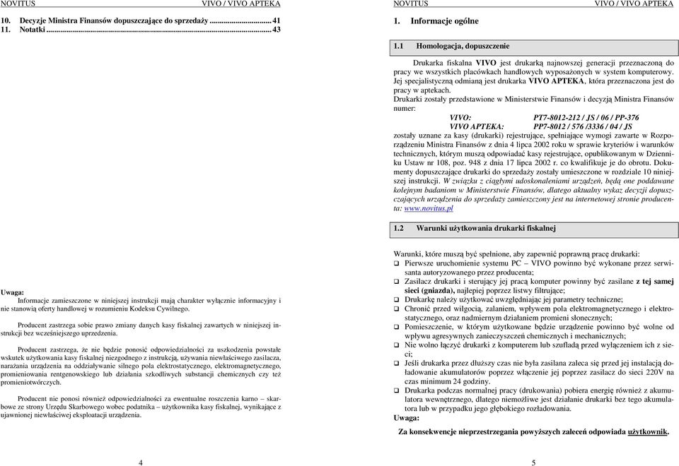 Jej specjalistyczną odmianą jest drukarka VIVO APTEKA, która przeznaczona jest do pracy w aptekach.