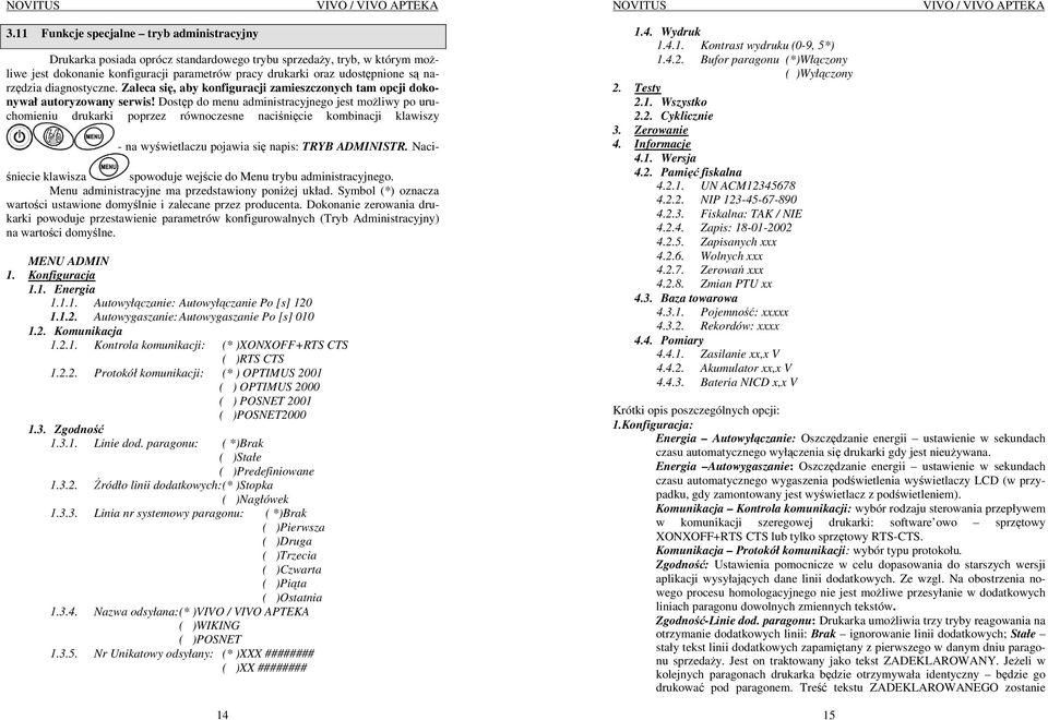 Dostęp do menu administracyjnego jest moŝliwy po uruchomieniu drukarki poprzez równoczesne naciśnięcie kombinacji klawiszy - na wyświetlaczu pojawia się napis: TRYB ADMINISTR.