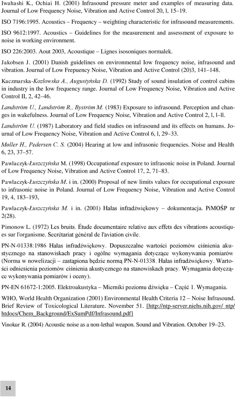 ISO 226:2003. Aout 2003, Acoustique Lignes isosoniques normalek. Jakobsen J. (2001) Danish guidelines on environmental Iow frequency noise, infrasound and vibration.