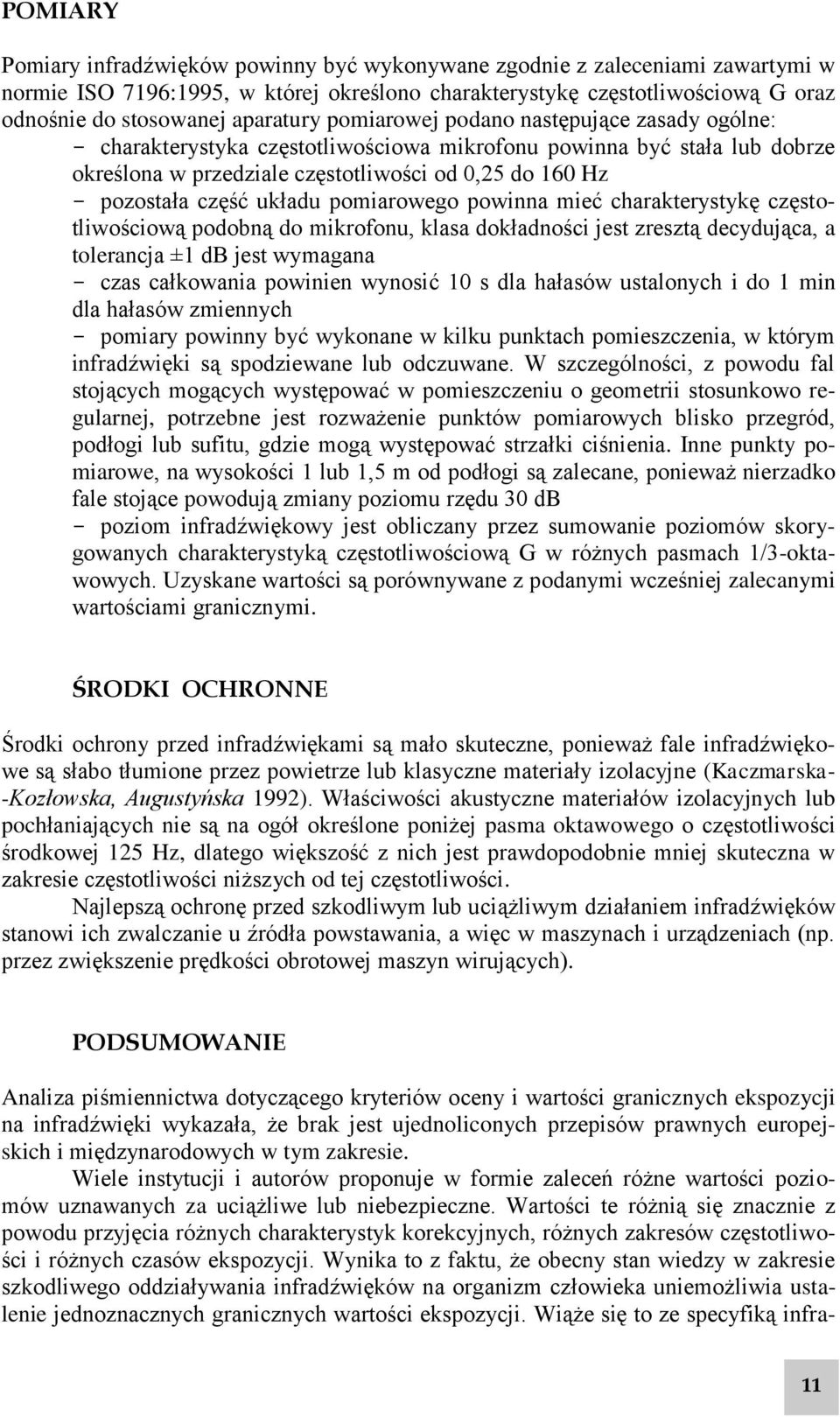 część układu pomiarowego powinna mieć charakterystykę częstotliwościową podobną do mikrofonu, klasa dokładności jest zresztą decydująca, a tolerancja ±1 db jest wymagana - czas całkowania powinien