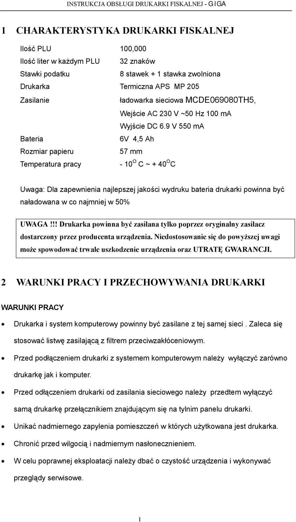 9 V 550 ma Bateria 6V 4,5 Ah Rozmiar papieru 57 mm Temperatura pracy - 10 O C ~ + 40 O C Uwaga: Dla zapewnienia najlepszej jakości wydruku bateria drukarki powinna być naładowana w co najmniej w 50%