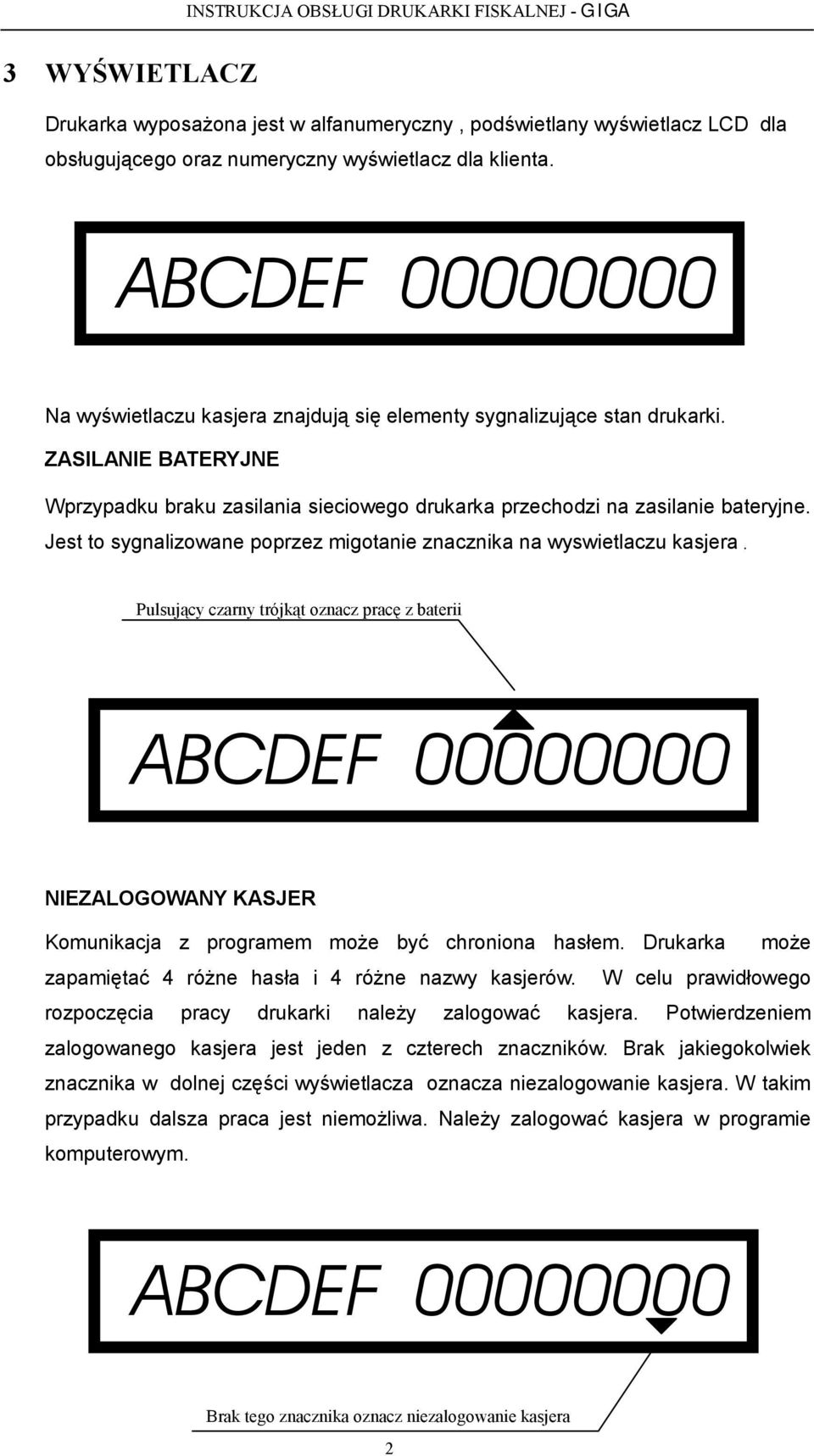 Jest to sygnalizowane poprzez migotanie znacznika na wyswietlaczu kasjera.