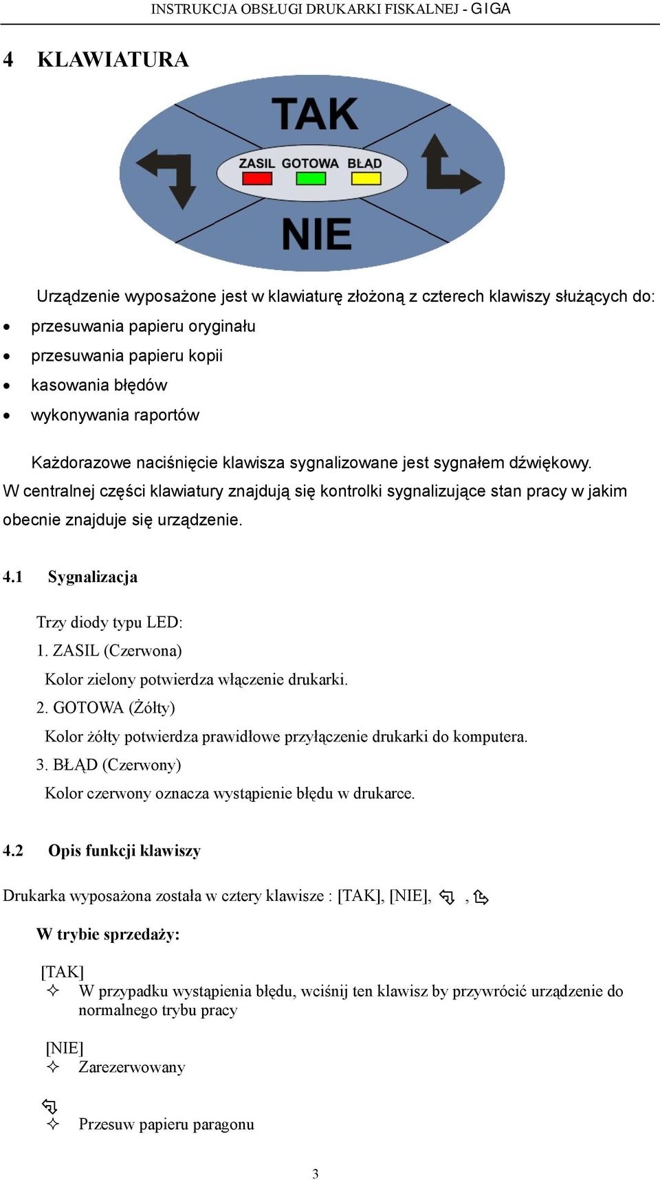 1 Sygnalizacja Trzy diody typu LED: 1. ZASIL (Czerwona) Kolor zielony potwierdza włączenie drukarki. 2. GOTOWA (Żółty) Kolor żółty potwierdza prawidłowe przyłączenie drukarki do komputera. 3.