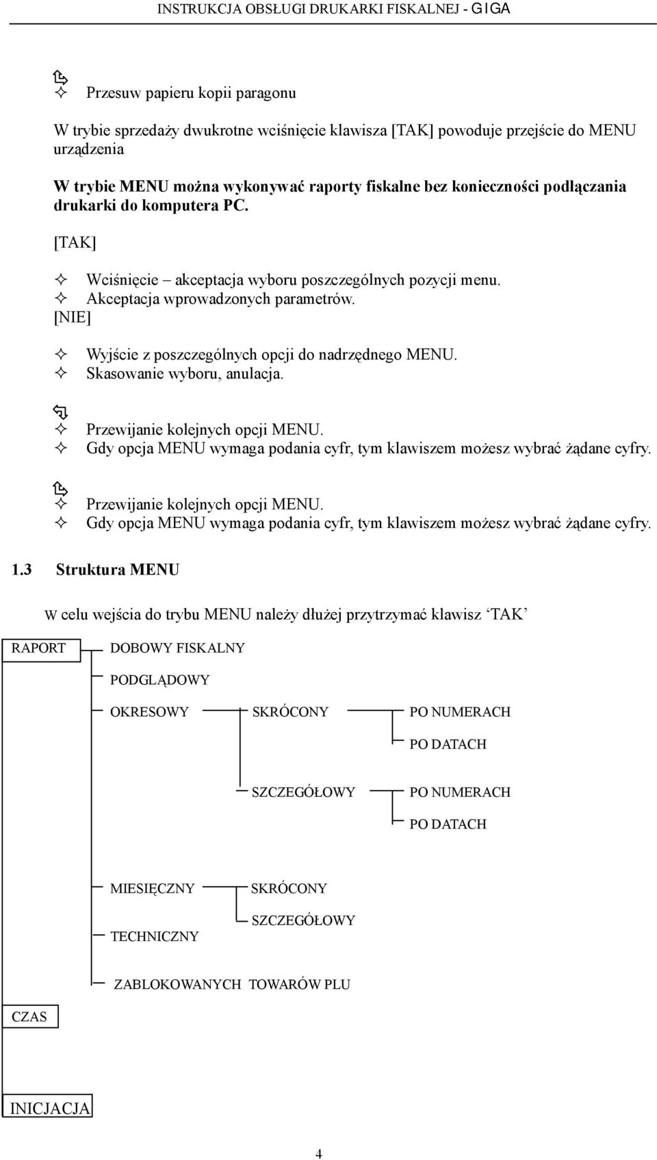 Skasowanie wyboru, anulacja. Przewijanie kolejnych opcji MENU. Gdy opcja MENU wymaga podania cyfr, tym klawiszem możesz wybrać żądane cyfry. Przewijanie kolejnych opcji MENU. Gdy opcja MENU wymaga podania cyfr, tym klawiszem możesz wybrać żądane cyfry. 1.