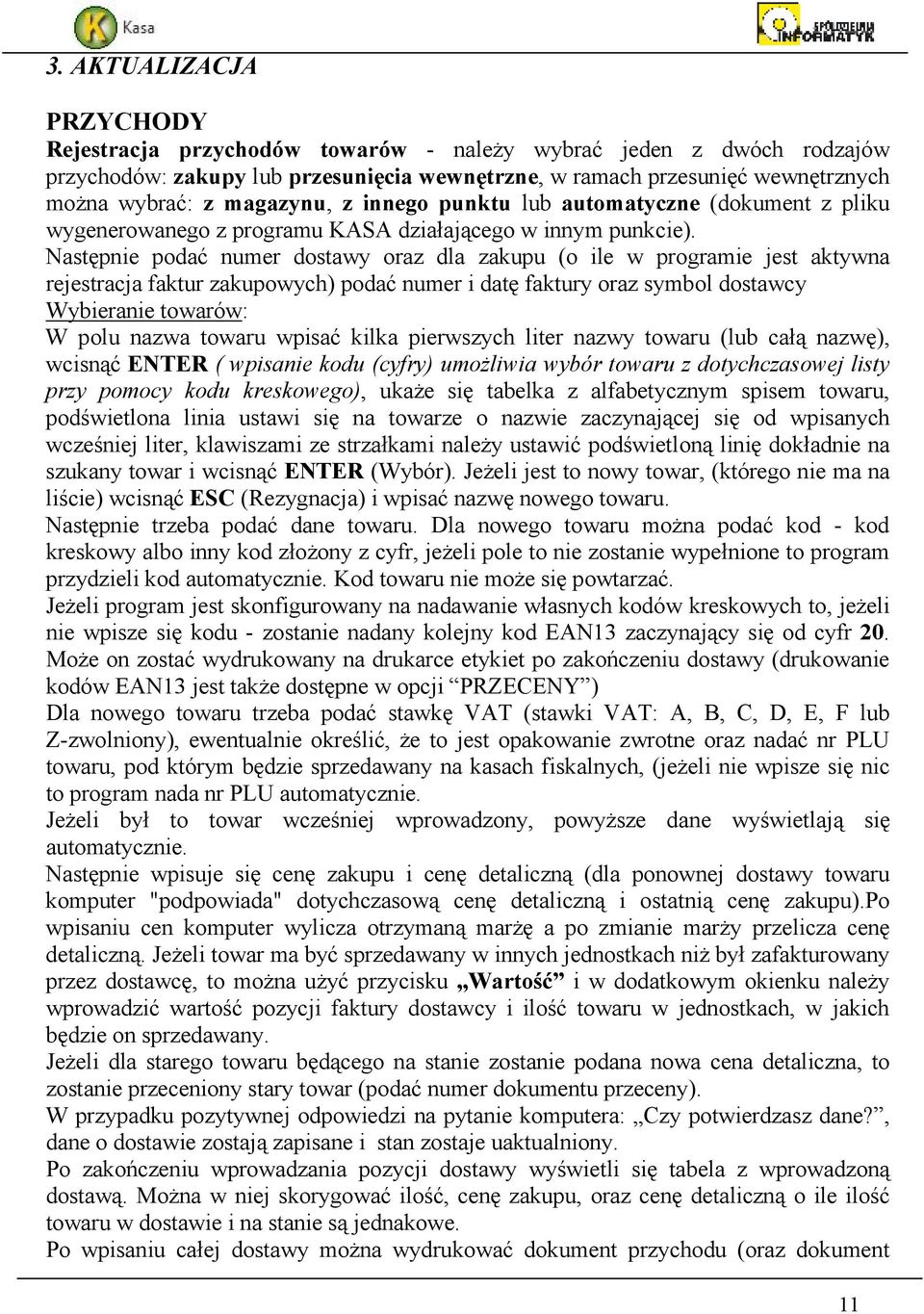 Następnie podać numer dostawy oraz dla zakupu (o ile w programie jest aktywna rejestracja faktur zakupowych) podać numer i datę faktury oraz symbol dostawcy Wybieranie towarów: W polu nazwa towaru