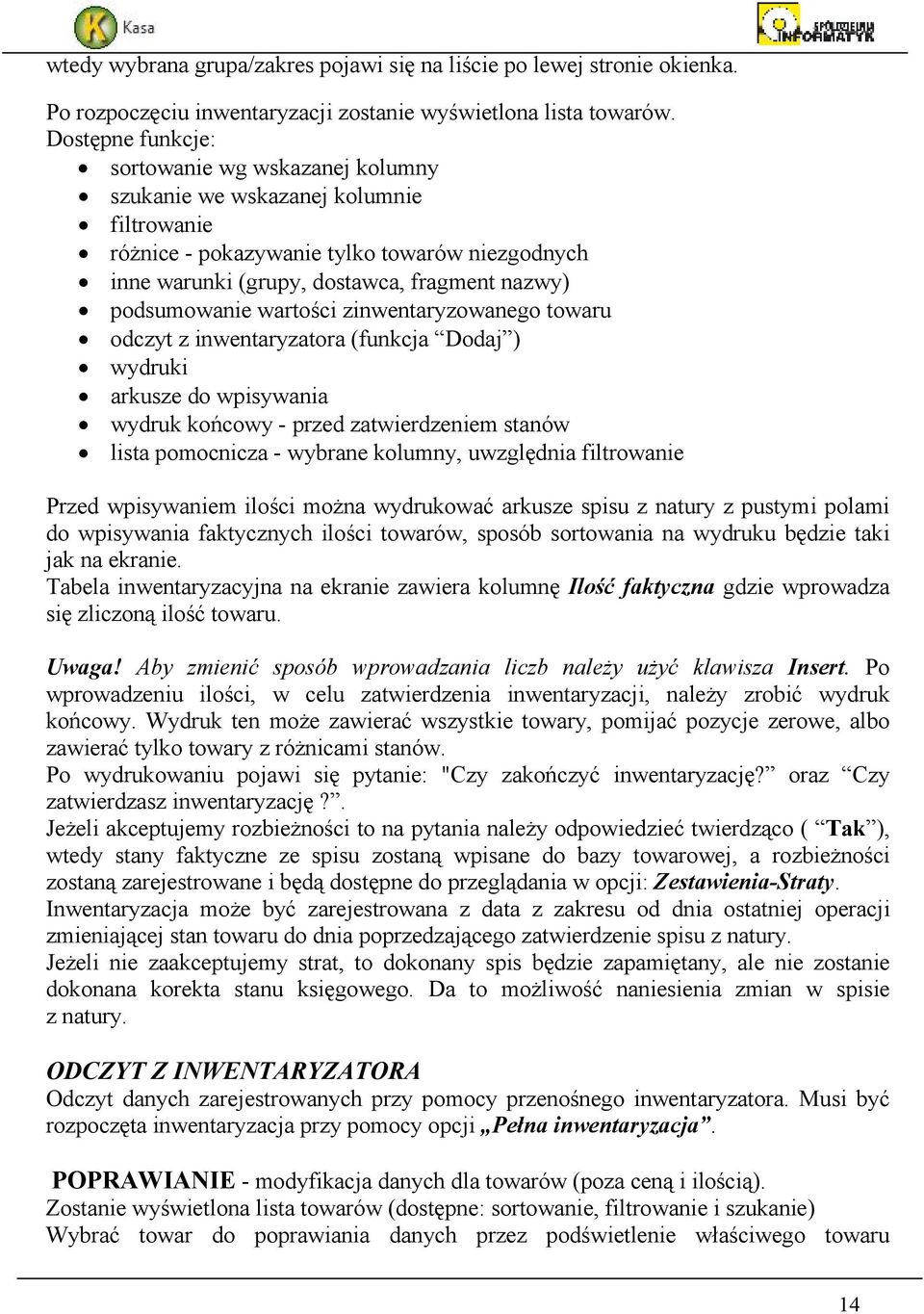 podsumowanie wartości zinwentaryzowanego towaru odczyt z inwentaryzatora (funkcja Dodaj ) wydruki arkusze do wpisywania wydruk końcowy - przed zatwierdzeniem stanów lista pomocnicza - wybrane