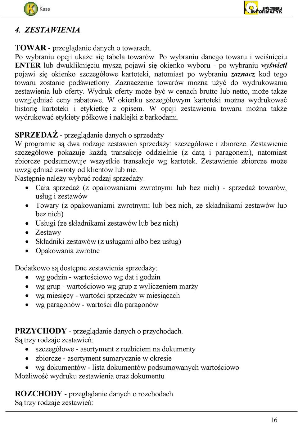 towaru zostanie podświetlony. Zaznaczenie towarów moŝna uŝyć do wydrukowania zestawienia lub oferty. Wydruk oferty moŝe być w cenach brutto lub netto, moŝe takŝe uwzględniać ceny rabatowe.