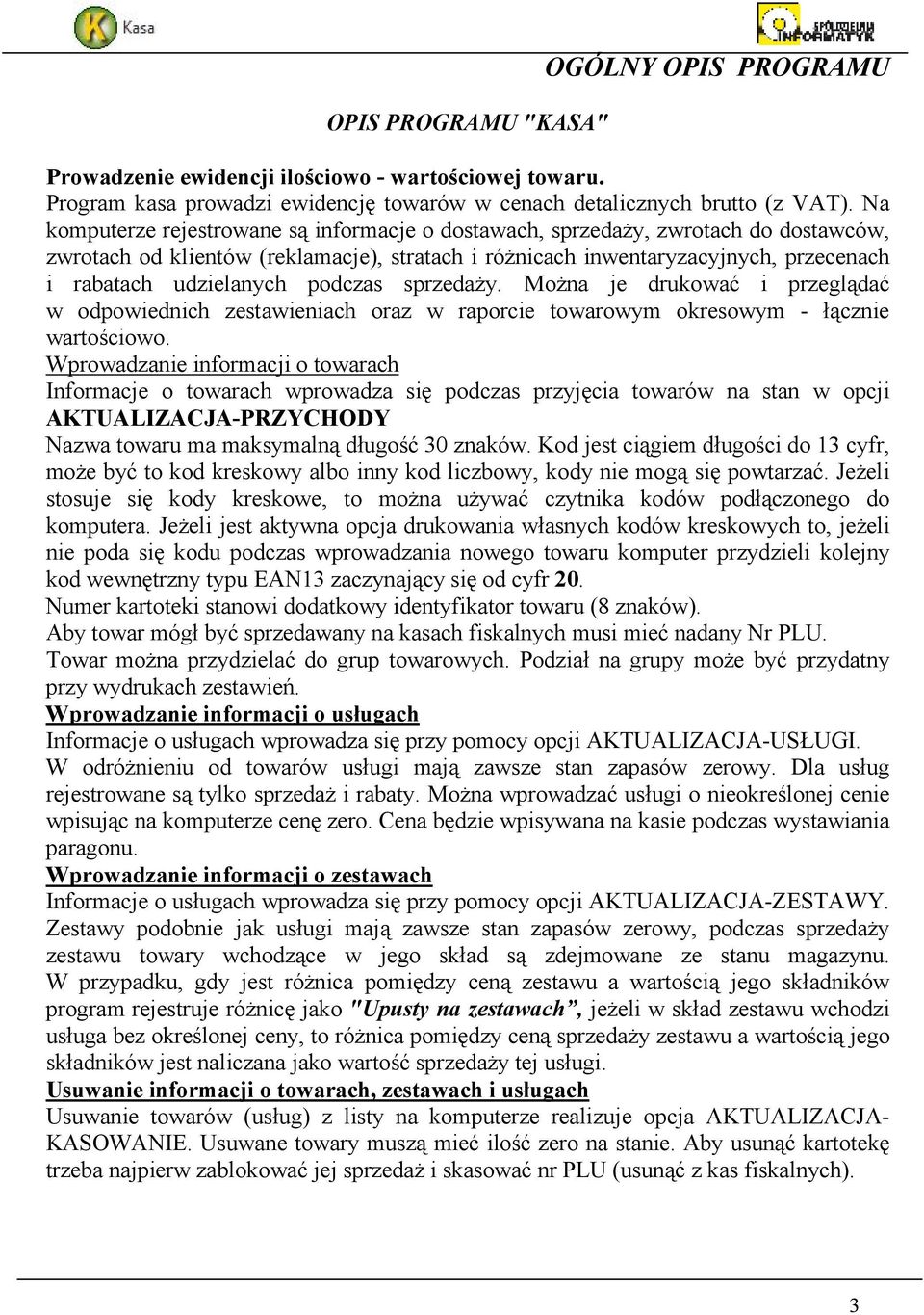 podczas sprzedaŝy. MoŜna je drukować i przeglądać w odpowiednich zestawieniach oraz w raporcie towarowym okresowym - łącznie wartościowo.