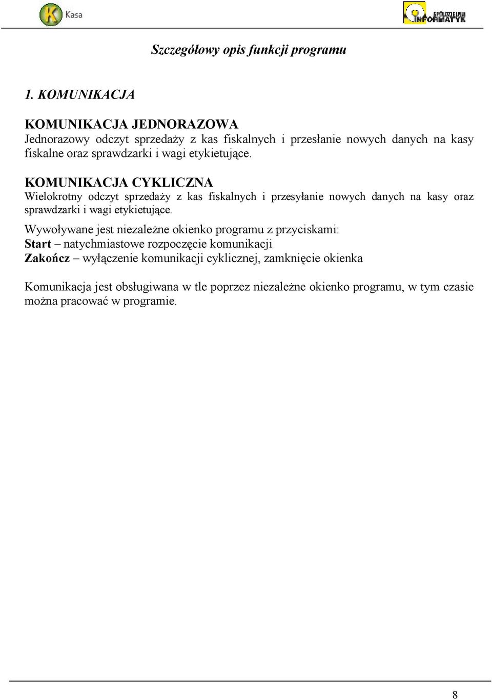 etykietujące. KOMUNIKACJA CYKLICZNA Wielokrotny odczyt sprzedaŝy z kas fiskalnych i przesyłanie nowych danych na kasy oraz sprawdzarki i wagi etykietujące.