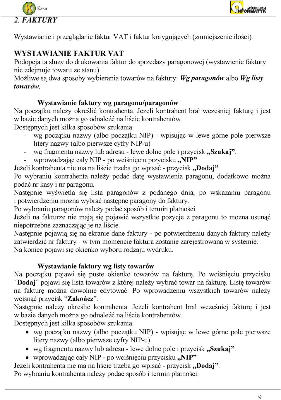 MoŜliwe są dwa sposoby wybierania towarów na faktury: Wg paragonów albo Wg listy towarów. Wystawianie faktury wg paragonu/paragonów Na początku naleŝy określić kontrahenta.
