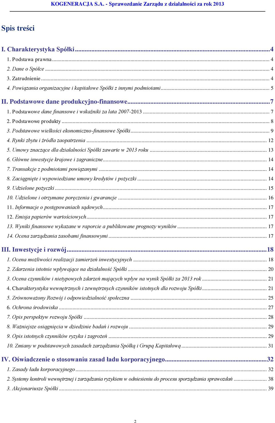 Rynki zbytu i źródła zaopatrzenia... 12 5. Umowy znaczące dla działalności Spółki zawarte w 2013 roku... 13 6. Główne inwestycje krajowe i zagraniczne... 14 7. Transakcje z podmiotami powiązanymi.