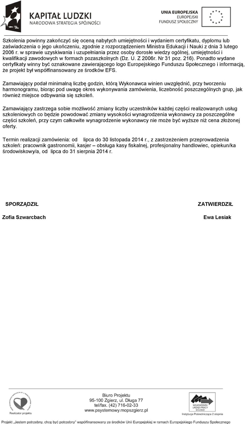 Ponadto wydane certyfikaty winny być oznakowane zawierającego logo Europejskiego Funduszu Społecznego i informacją, że projekt był współfinansowany ze środków EFS.