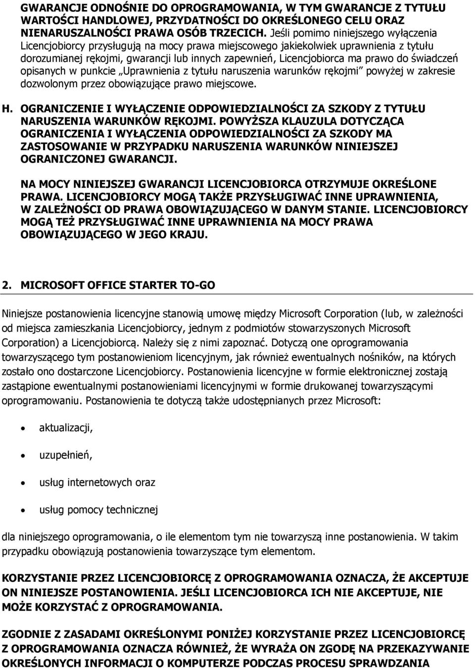 prawo do świadczeń opisanych w punkcie Uprawnienia z tytułu naruszenia warunków rękojmi powyżej w zakresie dozwolonym przez obowiązujące prawo miejscowe. H.