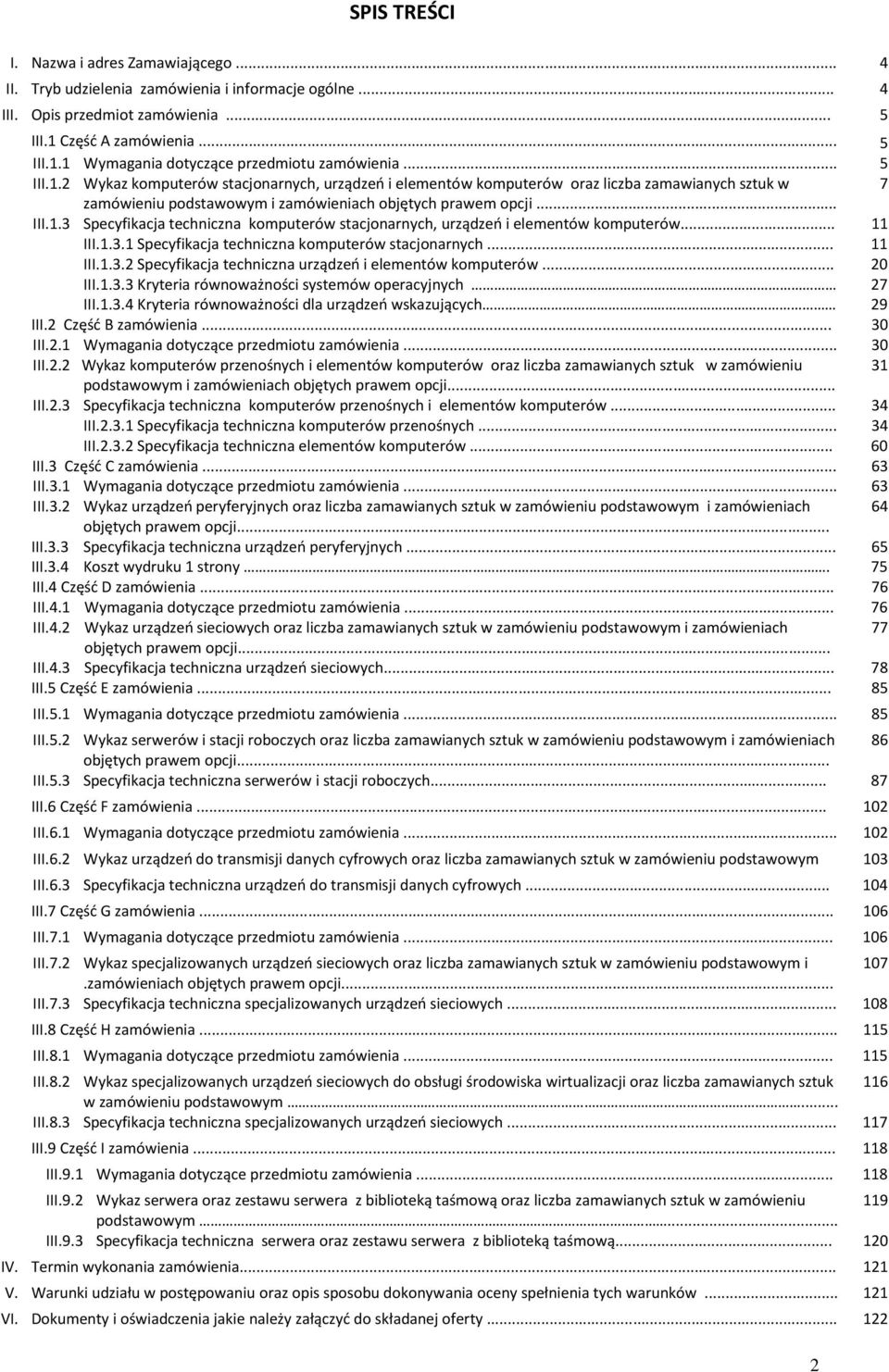 .. 11 III.1.3.1 Specyfikacja techniczna komputerów stacjonarnych... 11 III.1.3.2 Specyfikacja techniczna urządzeń i elementów komputerów... 20 III.1.3.3 Kryteria równoważności systemów operacyjnych 27 III.
