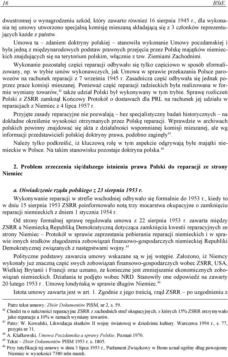 Umowa ta zdaniem doktryny polskiej stanowiła wykonanie Umowy poczdamskiej i była jedną z międzynarodowych podstaw prawnych przejęcia przez Polskę majątków niemieckich znajdujących się na terytorium