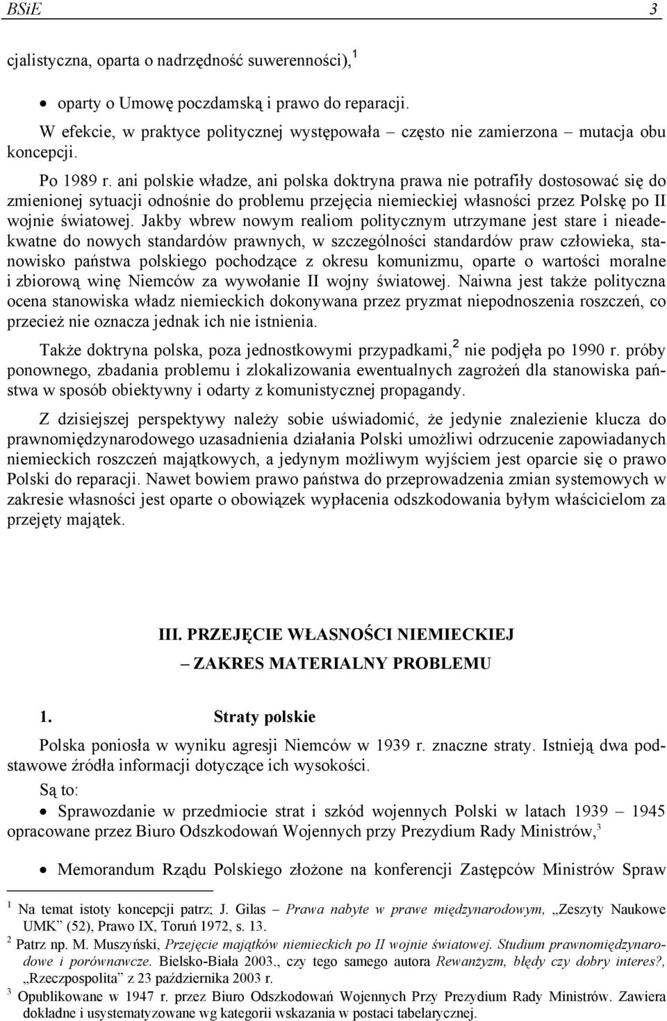 Jakby wbrew nowym realiom politycznym utrzymane jest stare i nieadekwatne do nowych standardów prawnych, w szczególności standardów praw człowieka, stanowisko państwa polskiego pochodzące z okresu