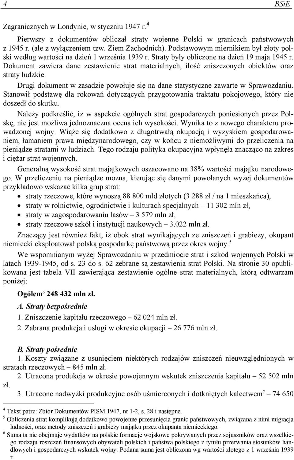 Dokument zawiera dane zestawienie strat materialnych, ilość zniszczonych obiektów oraz straty ludzkie. Drugi dokument w zasadzie powołuje się na dane statystyczne zawarte w Sprawozdaniu.