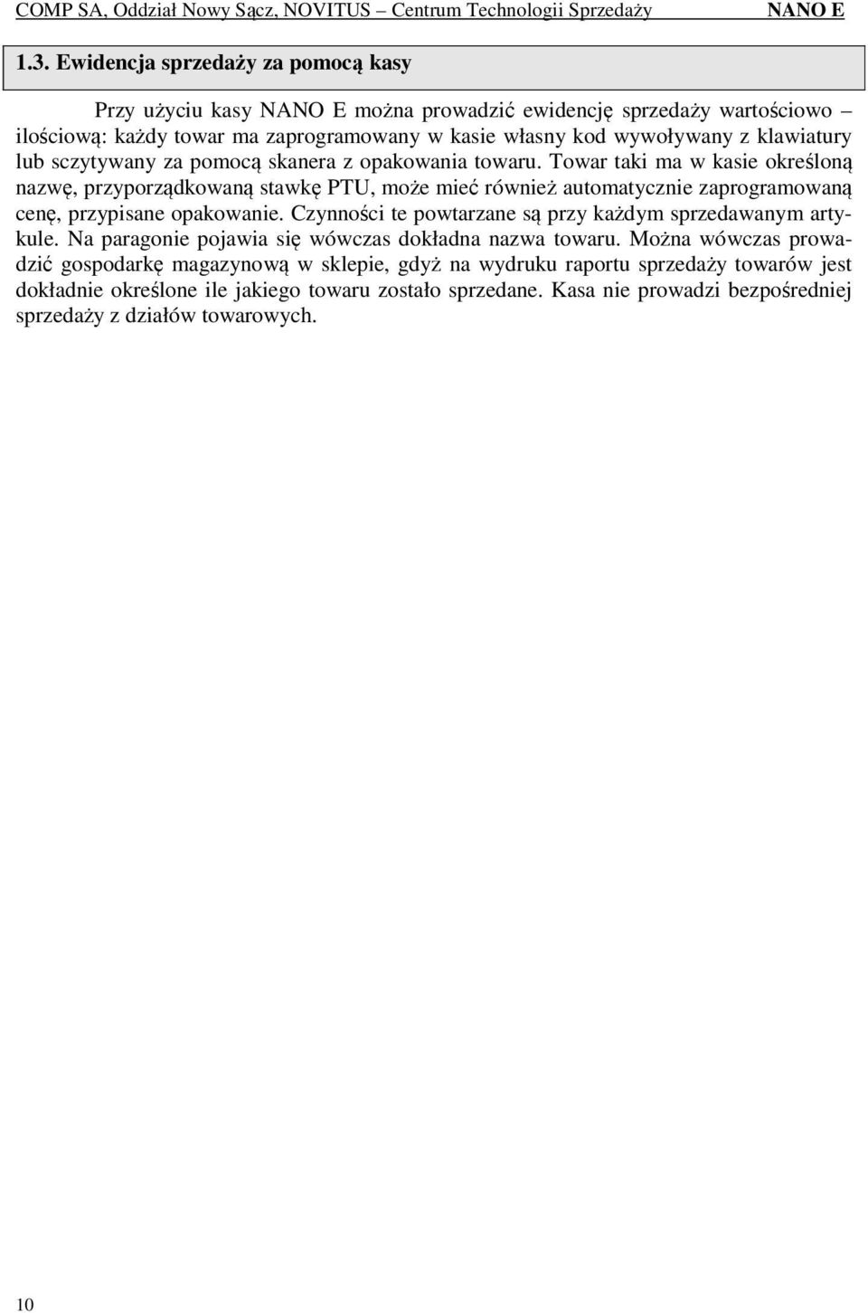 Towar taki ma w kasie określoną nazwę, przyporządkowaną stawkę PTU, może mieć również automatycznie zaprogramowaną cenę, przypisane opakowanie.