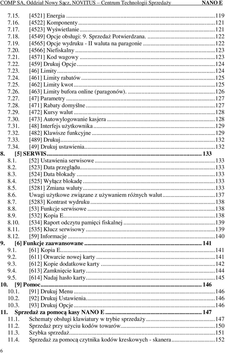 [463] Limity bufora online (paragonów).... 126 7.27. [47] Parametry... 127 7.28. [471] Rabaty domyślne... 127 7.29. [472] Kursy walut... 128 7.30. [473] Autowylogowanie kasjera... 128 7.31.
