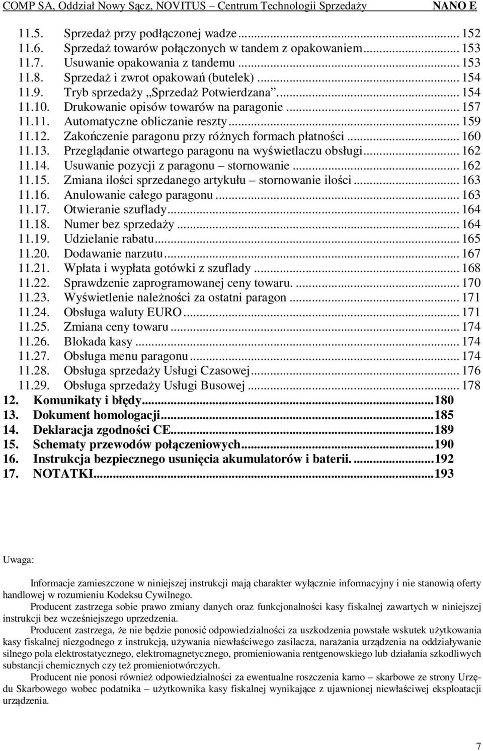 Zakończenie paragonu przy różnych formach płatności... 160 11.13. Przeglądanie otwartego paragonu na wyświetlaczu obsługi... 162 11.14. Usuwanie pozycji z paragonu stornowanie... 162 11.15.
