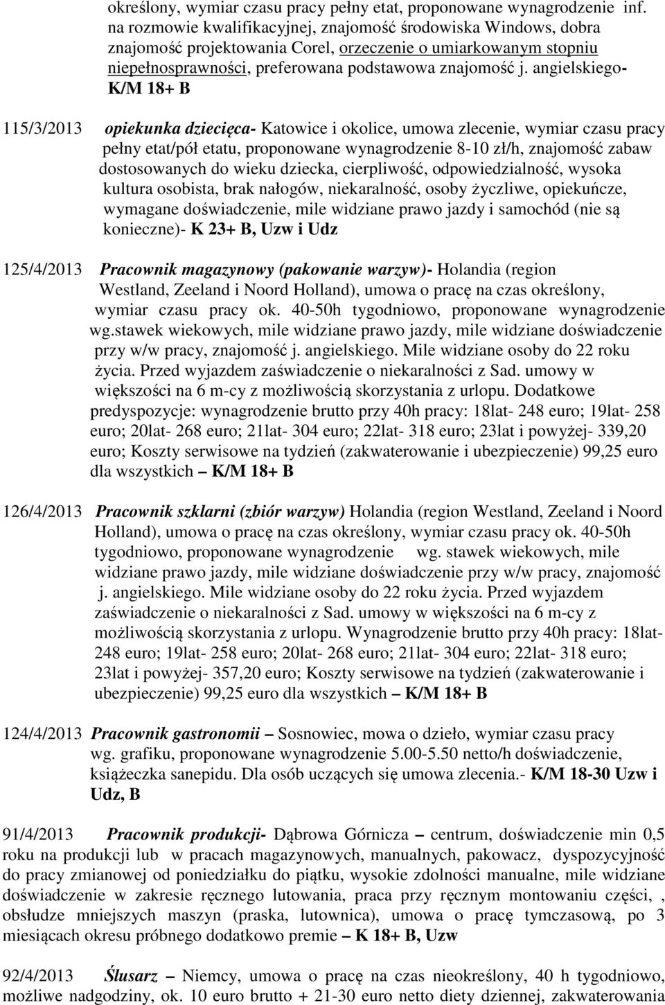 angielskiego- K/M 18+ B 115/3/2013 opiekunka dziecięca- Katowice i okolice, umowa zlecenie, wymiar czasu pracy pełny etat/pół etatu, proponowane wynagrodzenie 8-10 zł/h, znajomość zabaw dostosowanych