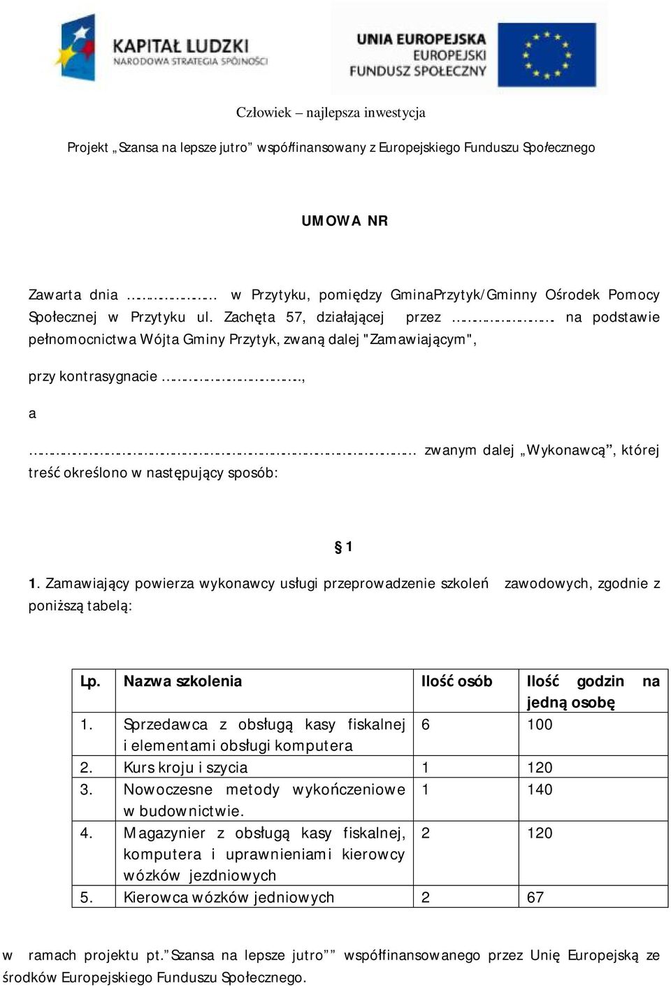 ., a zwanym dalej Wykonawc, której tre okrelono w nastpujcy sposób: 1 1. Zamawiajcy powierza wykonawcy usugi przeprowadzenie szkole zawodowych, zgodnie z ponisz tabel: Lp.