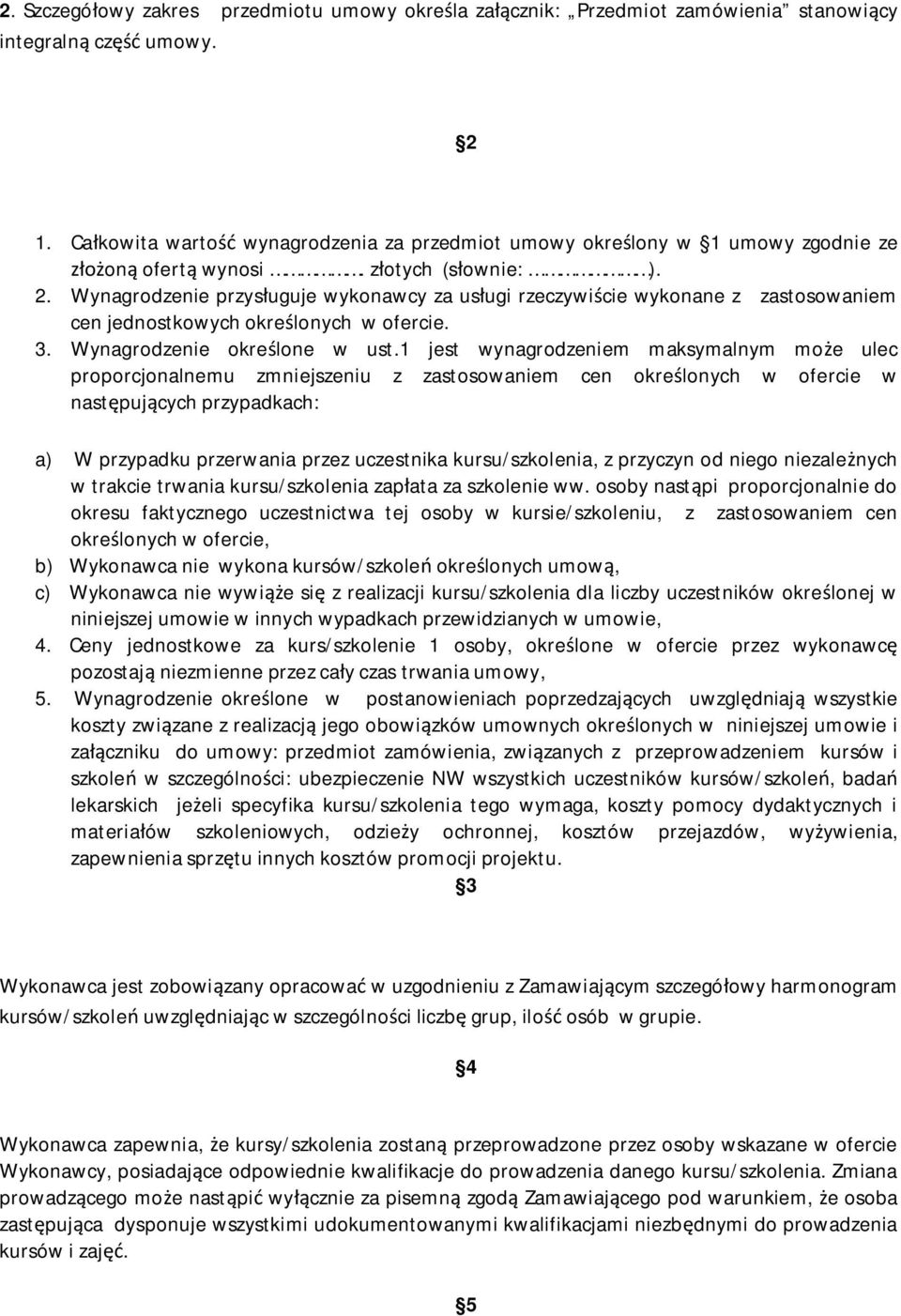 Wynagrodzenie przysuguje wykonawcy za usugi rzeczywicie wykonane z zastosowaniem cen jednostkowych okrelonych w ofercie. 3. Wynagrodzenie okrelone w ust.