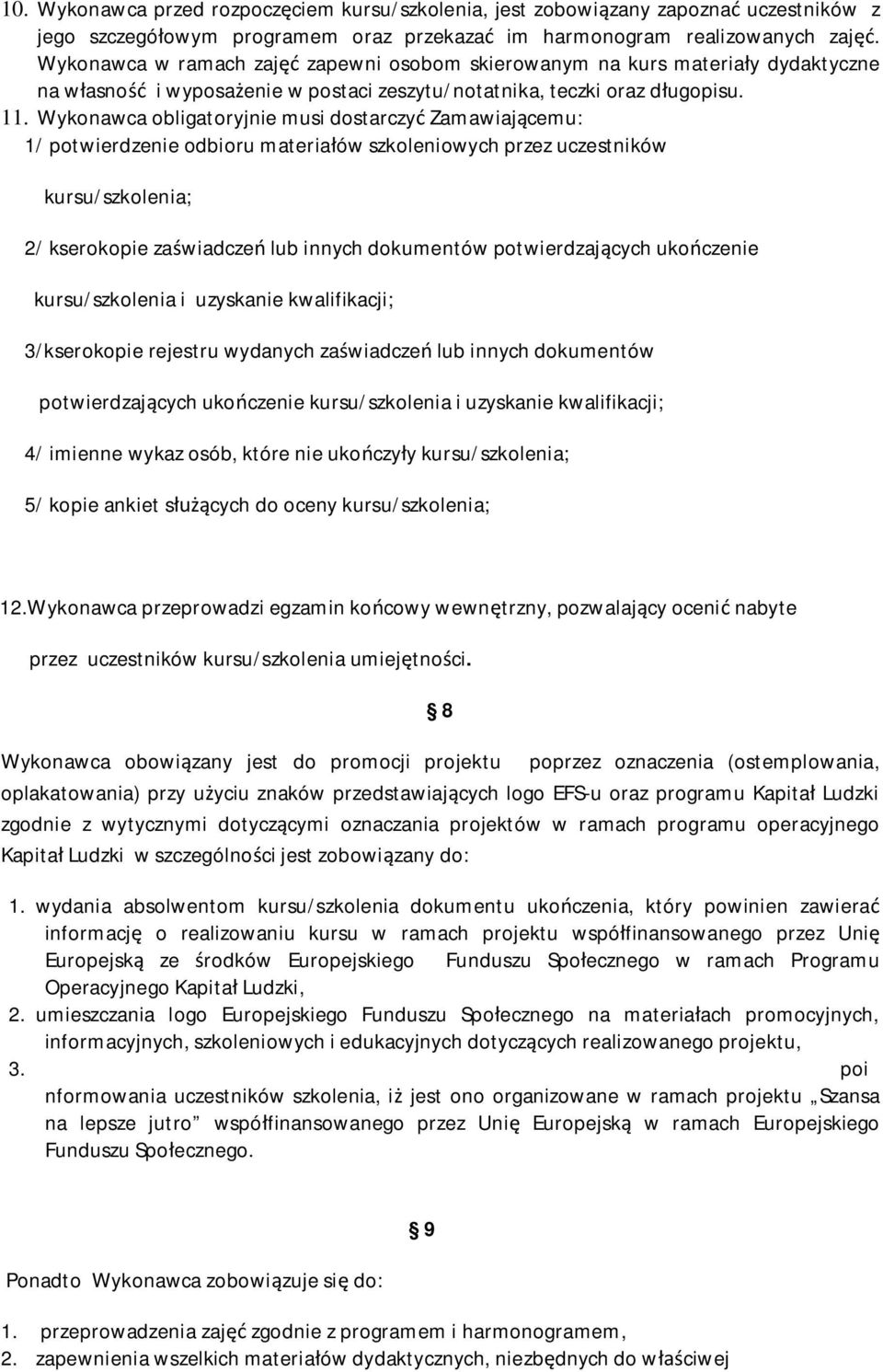 Wykonawca obligatoryjnie musi dostarczy Zamawiajcemu: 1/ potwierdzenie odbioru materiaów szkoleniowych przez uczestników kursu/szkolenia; 2/ kserokopie zawiadcze lub innych dokumentów potwierdzajcych