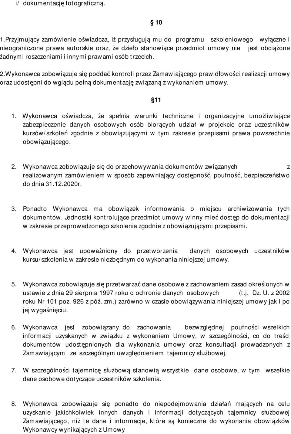 prawami osób trzecich. 2.Wykonawca zobowizuje si podda kontroli przez Zamawiajcego prawidowoci realizacji umowy oraz udostpni do wgldu pe dokumentacj zwizan z wykonaniem umowy. 10 11 1.