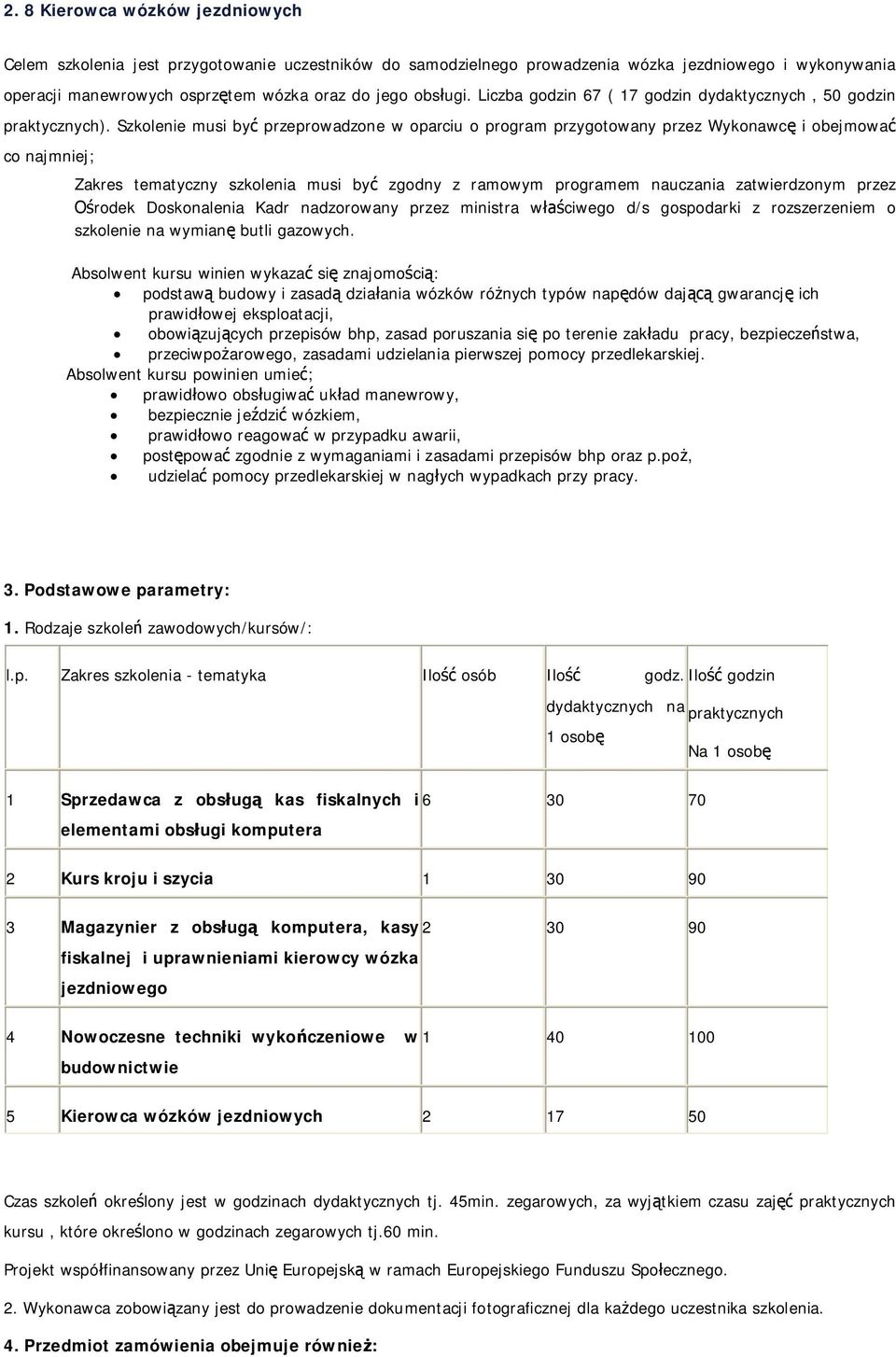 Szkolenie musi by przeprowadzone w oparciu o program przygotowany przez Wykonawc i obejmowa co najmniej; Zakres tematyczny szkolenia musi by zgodny z ramowym programem nauczania zatwierdzonym przez